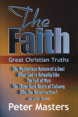 The Faith: Great Christian Truths de Peter Masters