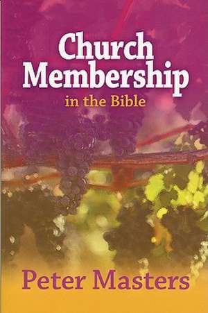 Church Membership in the Bible de Peter Masters