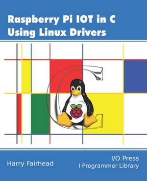 Fairhead, H: Raspberry Pi IoT In C Using Linux Drivers