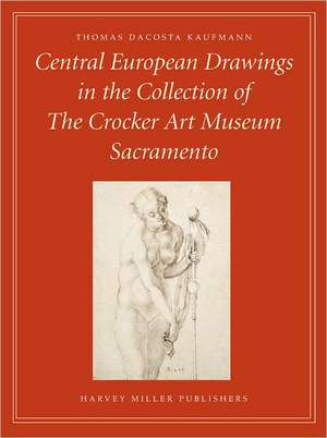 Central European Drawings in the Collection of the Crocker Art Museum de T. Dacosta Kaufmann