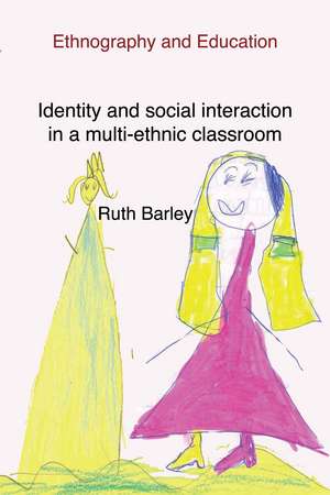 Identity and Social Interaction in a Multi-ethnic Classroom: Ethnography and Education de Ruth Barley