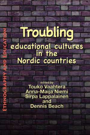 Troubling Educational Cultures in the Nordic Countries de Touko Vaahtera