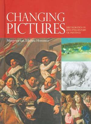 Changing Pictures: Discoloration in 15th-17th-Century Oil Paintings de Margriet Van Eikema Hommes