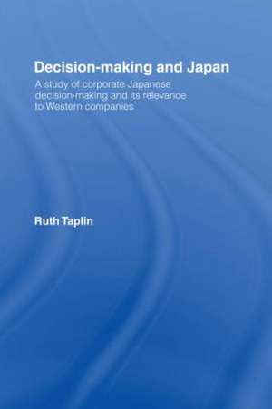 Decision-Making & Japan: A Study of Corporate Japanese Decision-Making and Its Relevance to Western Companies de Ruth Taplin