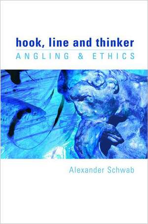 Hook, Line and Thinker: Angling & Ethics de Alexander Schwab