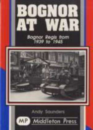 Saunders, A: Bognor at War de Andy Saunders