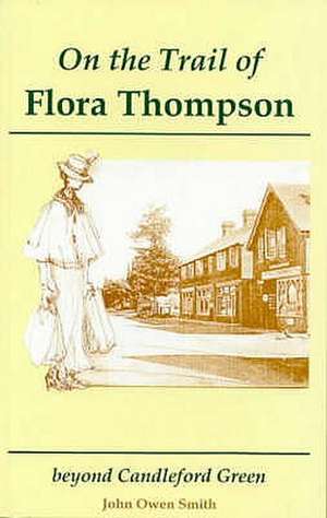 On the Trail of Flora Thompson de JOHN OWEN SMITH