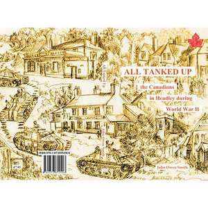 All Tanked Up: The Story of Canadian Troops in a Hampshire Village During World War II - Told by Villagers and Veterans