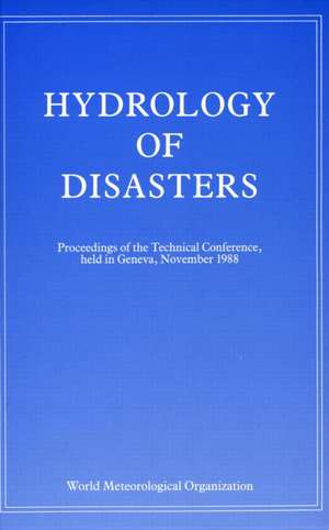 Hydrology of Disasters: Proceedings of the World Meteorological Organization Technical Conference Held in Geneva, November 1988 de Dr O Starosolszky