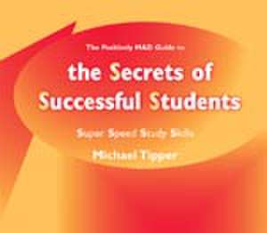 The Secrets of Successful Students (The Positively MAD Guide To): Super Speed Study Skills de Michael Tipper