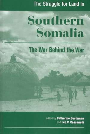 The Struggle for Land in Southern Somalia: The War Behind the War de Catherine Besteman