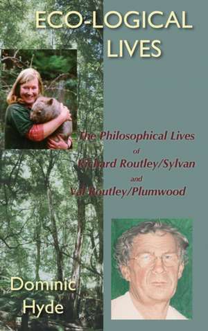 Eco-Logical Lives. the Philosophical Lives of Richard Routley/Sylvan and Val Routley /Plumwood.: A Comparative History of Mountains in the Modern Era de Dominic Hyde