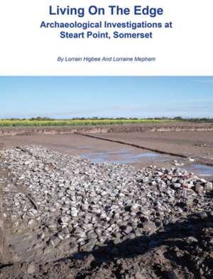 Living on the Edge: Archaeological Investigations at Steart Point, Somerset de Lorrain Higbee