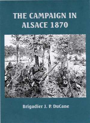 The Campaign in Alsace, August 1870 de J. P. Du Cane