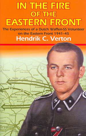 In the Fire of the Eastern Front: The Experiences of a Dutch Waffen-ss Volunteer on the Eastern Front 1941-45 de Hendrick C. Verton