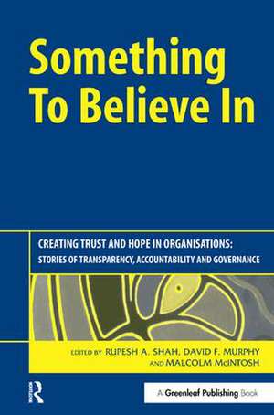 Something to Believe In: Creating Trust and Hope in Organisations: Stories of Transparency, Accountability and Governance de Rupesh Shah