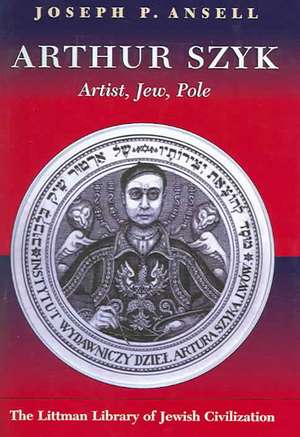 Arthur Szyk – Artist, Jew, Pole de Joseph P. Ansell