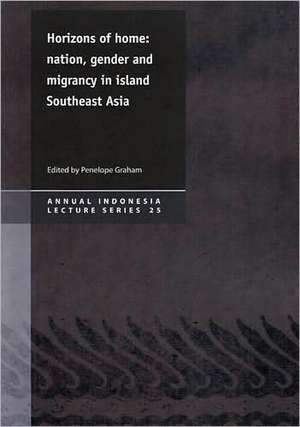 Horizons of Home: Nation, Gender & Migrancy in Island Southeast Asia de Penelope Graham