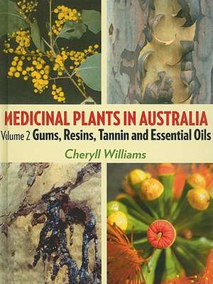 Medicinal Plants in Australia, Volume 2: Gums, Resins, Tannin and Essential Oils de Cheryll Williams