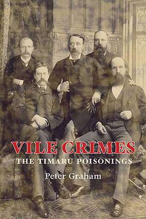 Vile Crimes: The Timaru Poisonings de Peter Graham