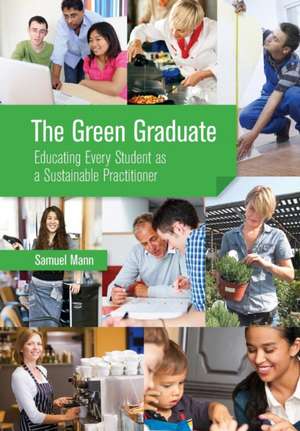 The Green Graduate: Educating Every Student as a Sustainable Practitioner de Sam Mann