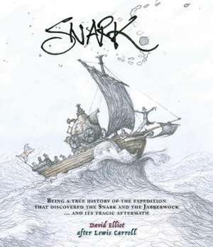 Snark: Being a True History of the Expedition That Discovered the Snark and the Jabberwock... and its Tragic Aftermath de David Elliot