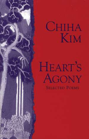 Heart's Agony: Selected Poems of Chiha Kim de Chiha Kim