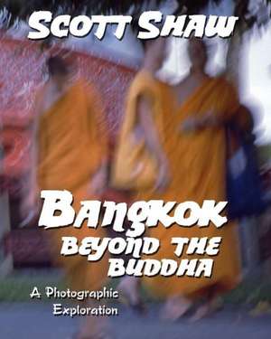 Bangkok: Beyond the Buddha de Scott Shaw