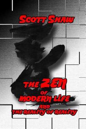 The Zen of Modern Life and the Reality of Reality: Beyond the Buddha de Scott Shaw