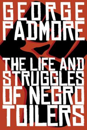 The Life and Struggles of Negro Toilers de George Padmore