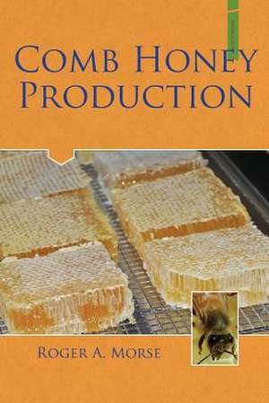 Comb Honey Production de Roger A. Morse