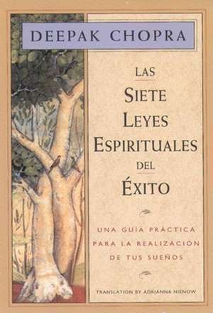 Las Siete Leyes Espirituales del Exito: Una Guia Practica Para La Realizacion de Tus Suenos, the Seven Spiritual Laws of Success, Spanish-Language Edi de Dr. Deepak Chopra