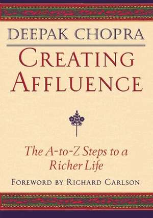 Creating Affluence: The A-To-Z Steps to a Richer Life de Dr. Deepak Chopra