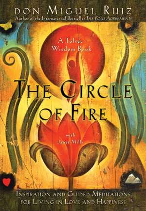 The Circle of Fire: Inspiration and Guided Meditations for Living in Love and Happiness de Don Miguel Ruiz