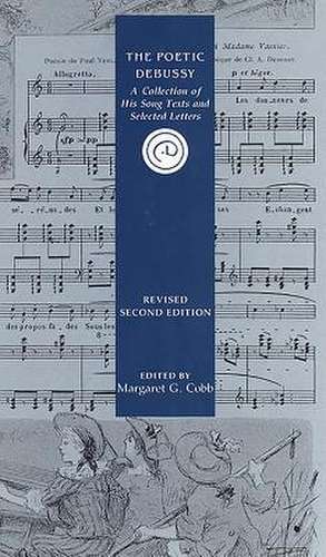 The Poetic Debussy – A Collection of His Song Texts and Selected Letters de Margarett G. Cobb