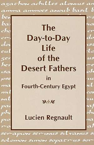 The Day–to–Day Life of the Desert Fathers In Fourth–Century Egypt de Lucien Regnault