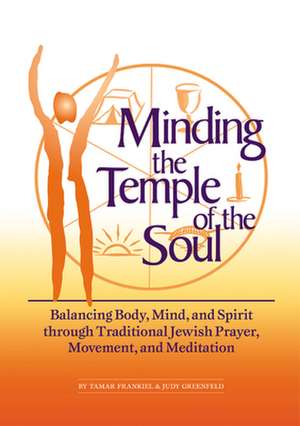 Minding the Temple of the Soul: Balancing Body, Mind & Spirit Through Traditional Jewish Prayer, Movement and Meditation de Tamar Frankiel