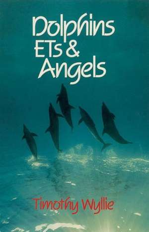 Dolphins, Ets & Angels: Adventures Among Spiritual Intelligences de Timothy Wyllie