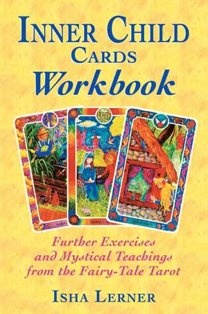 Inner Child Cards Workbook: Further Exercises and Mystical Teachings from the Fairy-Tale Tarot de Isha Lerner