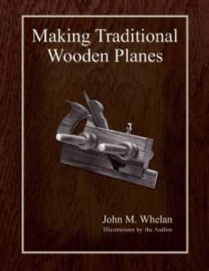 Making Traditional Wooden Planes de John M. Whelan