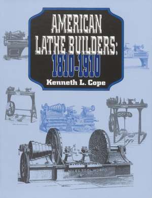 American Lathe Builders, 1810-1910 de Kenneth L. Cope