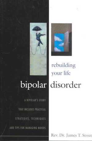 Bipolar Disorder: Rebuilding Your Life de James T. Stout