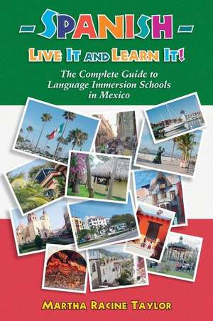 Spanish-Live It and Learn It!: The Complete Guide to Language Immersion Schools in Mexico de Martha Racine Taylor