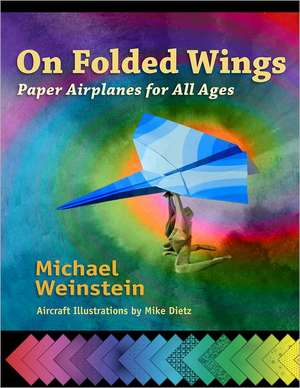 On Folded Wings: Paper Airplanes for All Ages de Michael Weinstein