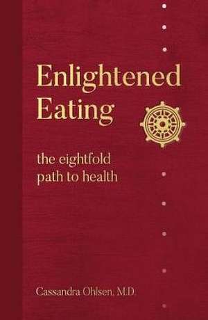 Enlightened Eating: The Eightfold Path to Health de Cassandra Ohlsen