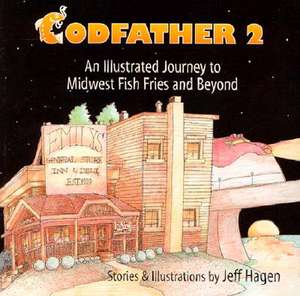 Codfather 2: An Illustrated Journey to Midwest Fish Fries and Beyond de Jeff Hagen