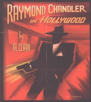 Raymond Chandler in Hollywood de Al Clark