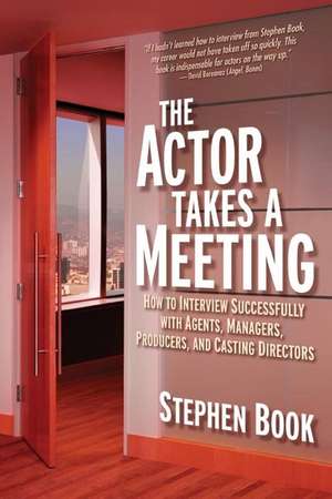 The Actor Takes a Meeting: How to Interview Successfully with Agents, Managers, Producers, and Casting Directors de Stephen Book