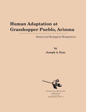 Human Adaptation at Grasshopper Pueblo, Arizona: Social and Ecological Perspectives de Joseph A. Ezzo