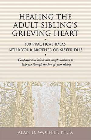 Healing the Adult Sibling's Grieving Heart de Ph.D., CT Wolfelt, Alan D.